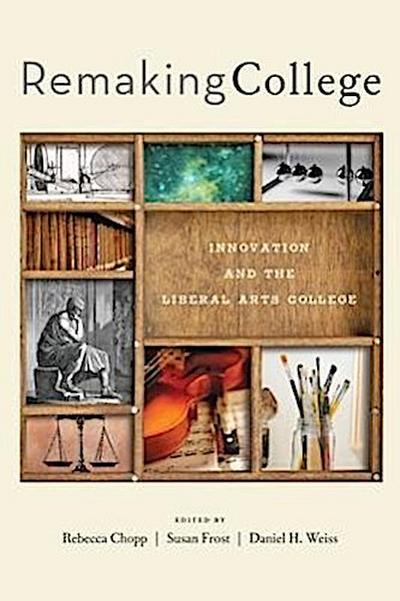 Remaking College: Innovation and the Liberal Arts