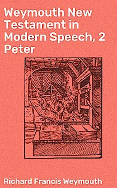 Weymouth New Testament in Modern Speech, 2 Peter