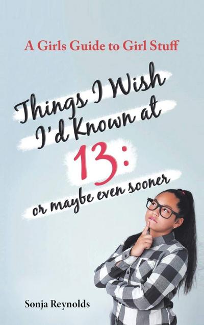 THINGS I WISH I’D  KNOWN AT 13