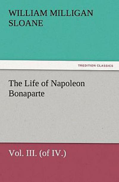 The Life of Napoleon Bonaparte Vol. III. (of IV.)