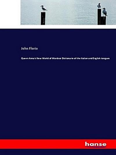 Queen Anna’s New World of Wordsor Dictionarie of the Italian and English tongues