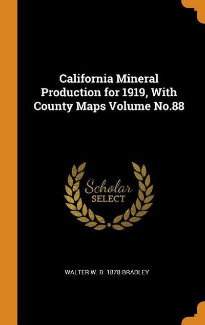 California Mineral Production for 1919, with County Maps Volume No.88