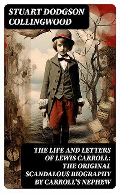 The Life and Letters of Lewis Carroll: The Original Scandalous Biography by Carroll’s nephew