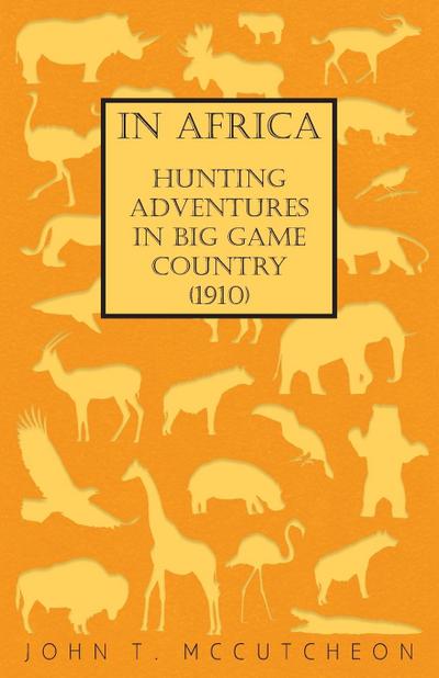 In Africa - Hunting Adventures in Big Game Country (1910)