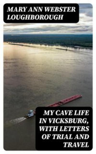 My Cave Life in Vicksburg, with Letters of Trial and Travel