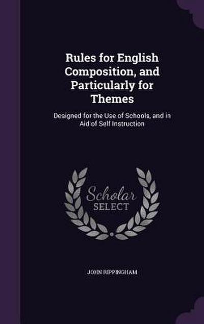 Rules for English Composition, and Particularly for Themes: Designed for the Use of Schools, and in Aid of Self Instruction