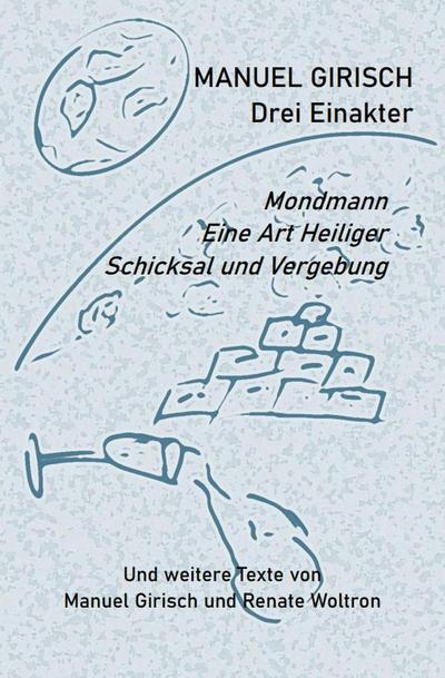 Manuel Girisch - Drei Einakter und weitere Texte von Manuel Girisch und Renate Woltron