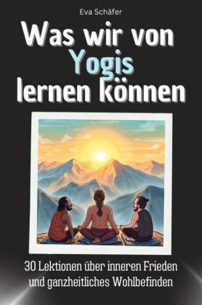 Was wir von Yogis lernen können