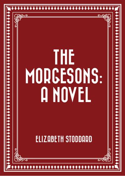The Morgesons: A Novel