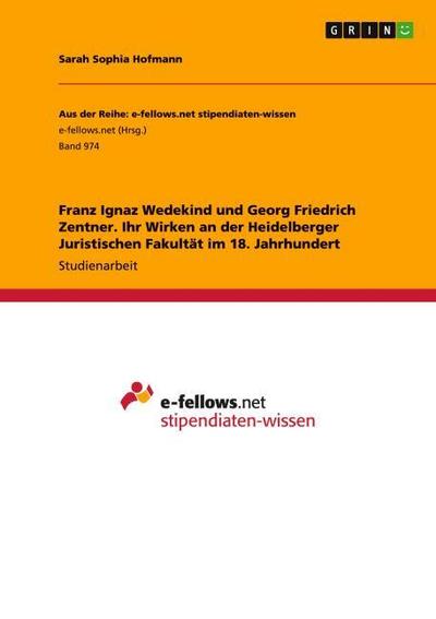 Franz Ignaz Wedekind und Georg Friedrich Zentner. Ihr Wirken an der Heidelberger Juristischen Fakultät im 18. Jahrhundert