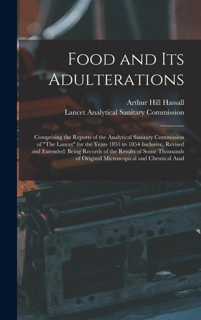 Food and Its Adulterations: Comprising the Reports of the Analytical Sanitary Commission of "The Lancet" for the Years 1851 to 1854 Inclusive, Rev