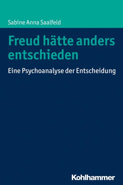 Freud hätte anders entschieden: Eine Psychoanalyse der Entscheidung