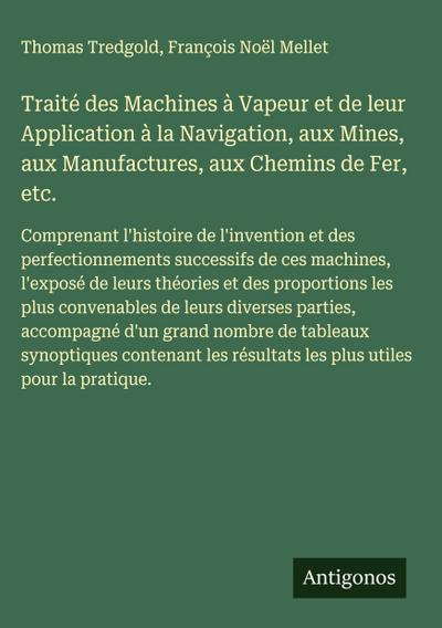 Traité des Machines à Vapeur et de leur Application à la Navigation, aux Mines, aux Manufactures, aux Chemins de Fer, etc.