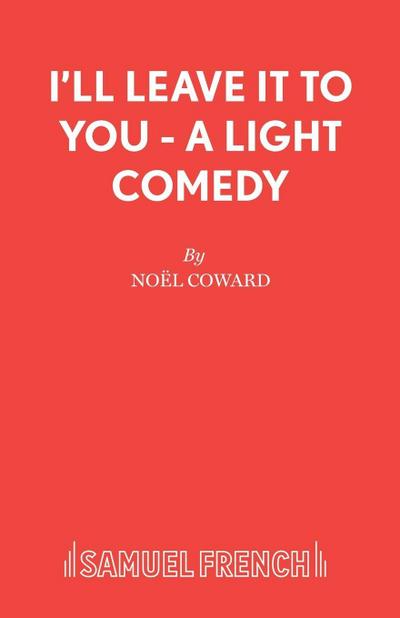 I’ll Leave It To You - A Light Comedy