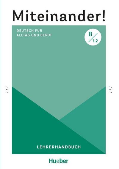 Miteinander! Deutsch für Alltag und Beruf B1.2: Deutsch als Zweitsprache / Lehrerhandbuch: Deutsch als Zweitsprache /Miteinander! Deutsch für Alltag und Beruf B1.2