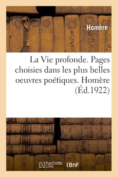La Vie Profonde. Pages Choisies Dans Les Plus Belles Oeuvres Poétiques. Homère