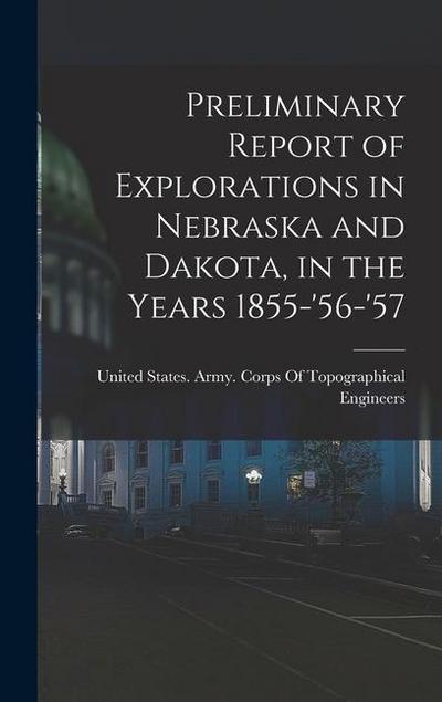 Preliminary Report of Explorations in Nebraska and Dakota, in the Years 1855-’56-’57