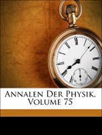 Anonymous: Annalen Der Physik, Volume 75
