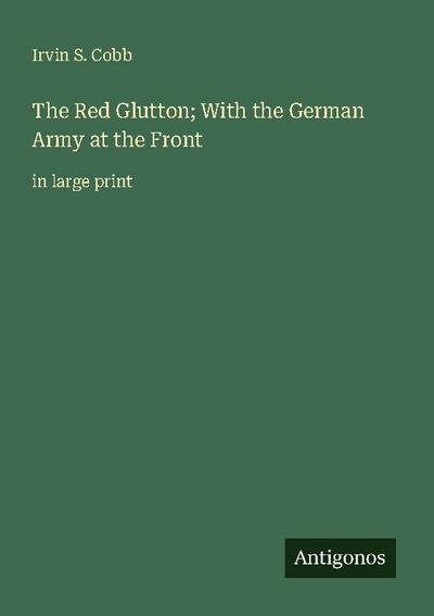 The Red Glutton; With the German Army at the Front