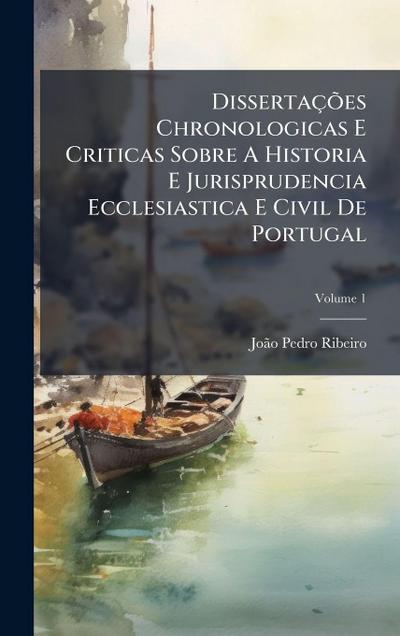 DissertaçÃµes Chronologicas E Criticas Sobre A Historia E Jurisprudencia Ecclesiastica E Civil De Portugal