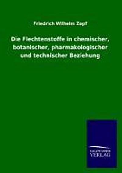 Die Flechtenstoffe in chemischer, botanischer, pharmakologischer und technischer Beziehung