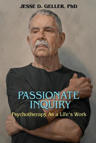Passionate Inquiry: Psychotherapy as a Life’s Work:: Psychotherapy as a Life’s Work