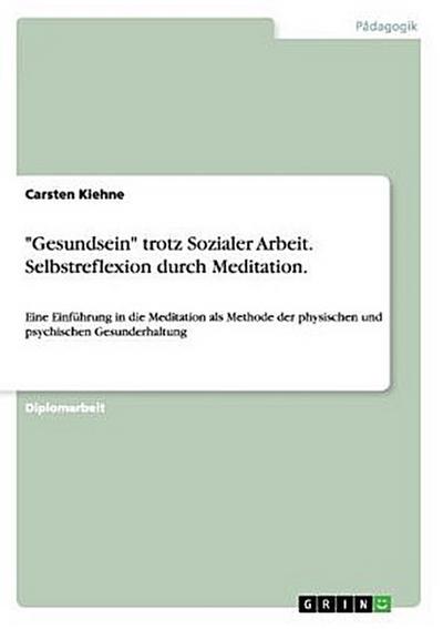 "Gesundsein" trotz Sozialer Arbeit. Selbstreflexion durch Meditation.
