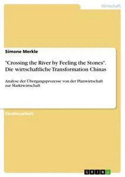 "Crossing the River by Feeling the Stones". Die wirtschaftliche Transformation Chinas