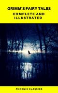 Grimm’s Fairy Tales: Complete and Illustrated (Best Navigation, Active TOC) (Pheonix Classics)