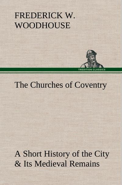 The Churches of Coventry A Short History of the City & Its Medieval Remains