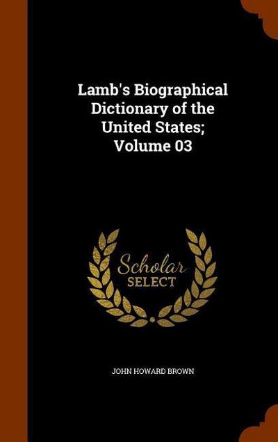 Lamb’s Biographical Dictionary of the United States; Volume 03
