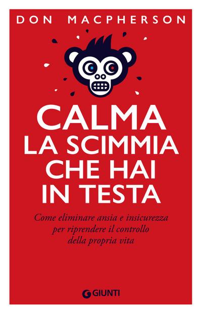 Calma la scimmia che hai in testa. Come eliminare ansia e insicurezza per riprendere il controllo della propria vita
