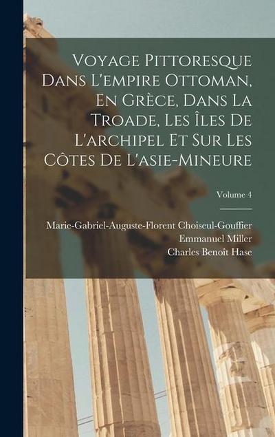 Voyage Pittoresque Dans L’empire Ottoman, En Grèce, Dans La Troade, Les Îles De L’archipel Et Sur Les Côtes De L’asie-Mineure; Volume 4