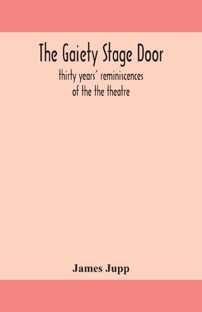 The Gaiety Stage Door; Thirty Years’ Reminiscences Of The The Theatre