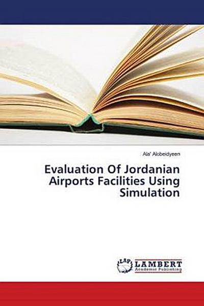 Evaluation Of Jordanian Airports Facilities Using Simulation