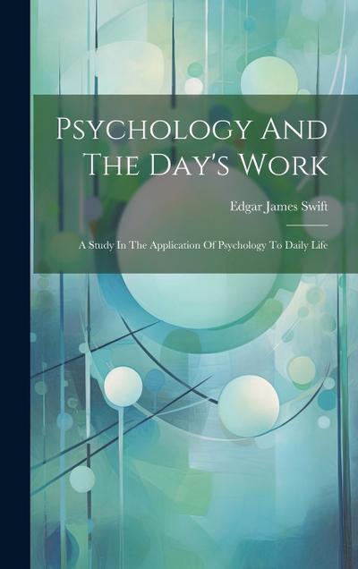 Psychology And The Day’s Work: A Study In The Application Of Psychology To Daily Life