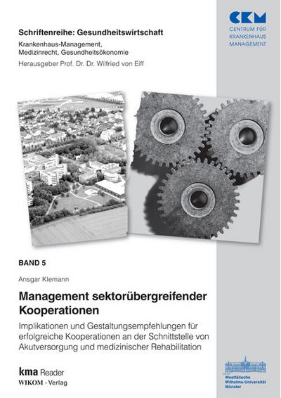 Band 5: Management segmentübergreifender Kooperationen: Implikationen u.Gestaltungsempfehlungen für erfolgreiche Kooperationen an der (Gesundheitswirtschaft)