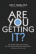 Are You Getting It?: The Inside Story and Legacy of The Human Potential Movement