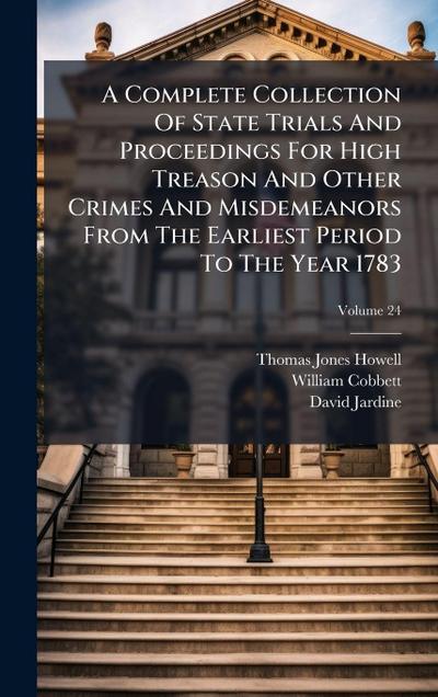A Complete Collection Of State Trials And Proceedings For High Treason And Other Crimes And Misdemeanors From The Earliest Period To The Year 1783