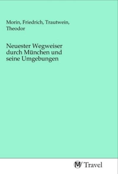 Neuester Wegweiser durch München und seine Umgebungen
