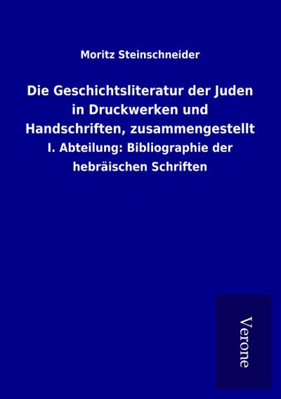 Die Geschichtsliteratur der Juden in Druckwerken und Handschriften, zusammengestellt