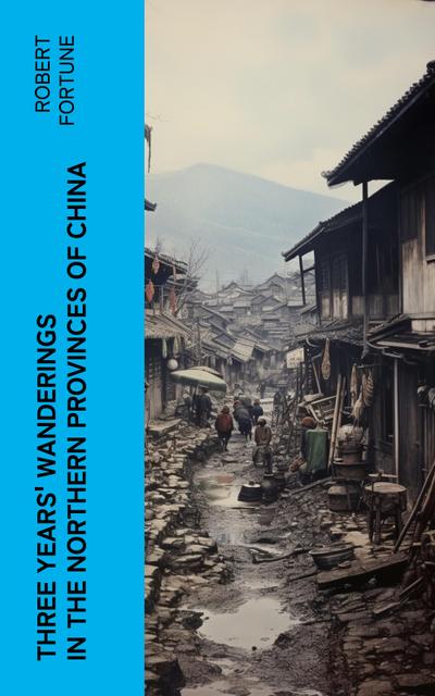 Three Years’ Wanderings in the Northern Provinces of China