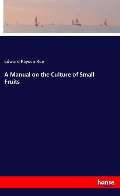 A Manual on the Culture of Small Fruits