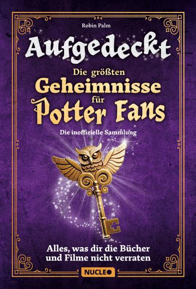 Aufgedeckt - Die größten Geheimnisse für Potter-Fans: Die inoffizielle Sammlung