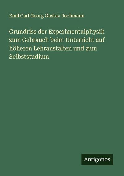 Grundriss der Experimentalphysik zum Gebrauch beim Unterricht auf höheren Lehranstalten und zum Selbststudium