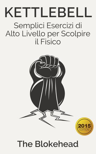 Kettlebell: Semplici Esercizi di Alto Livello per Scolpire il Fisico