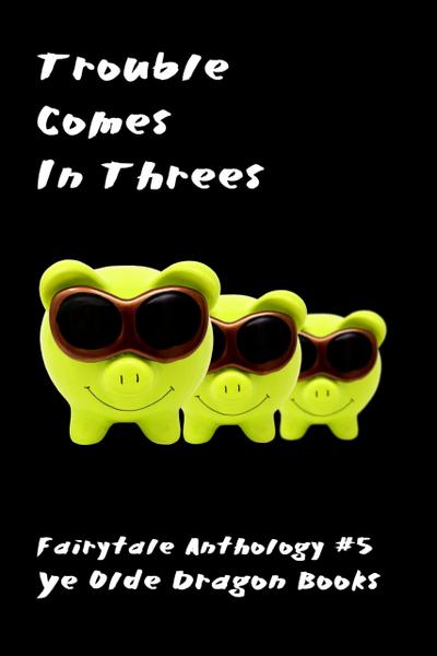 Trouble Comes in Threes (Fairy Tale Anthology, #5)