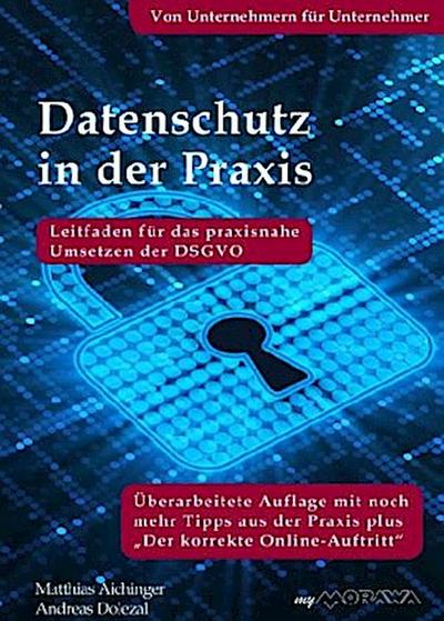 Datenschutz in der Praxis: Leitfaden für das praxisnahe Umsetzen der DSGVO. Von Unternehmern für Unternehmer