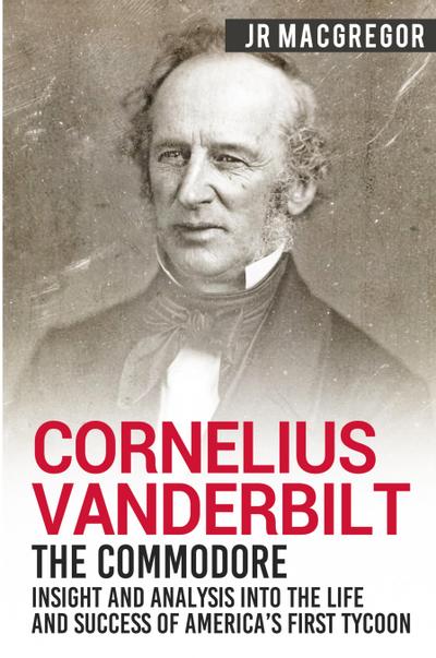 Cornelius Vanderbilt - The Commodore