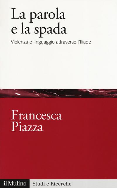 La parola e la spada. Violenza e linguaggio attraverso l’Iliade